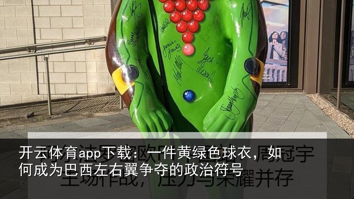开云体育app下载：一件黄绿色球衣，如何成为巴西左右翼争夺的政治符号